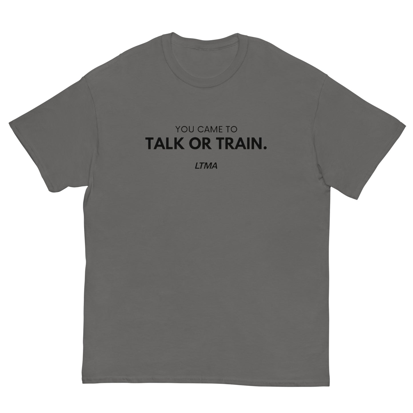 You Came To Talk Or Train T-Shirt