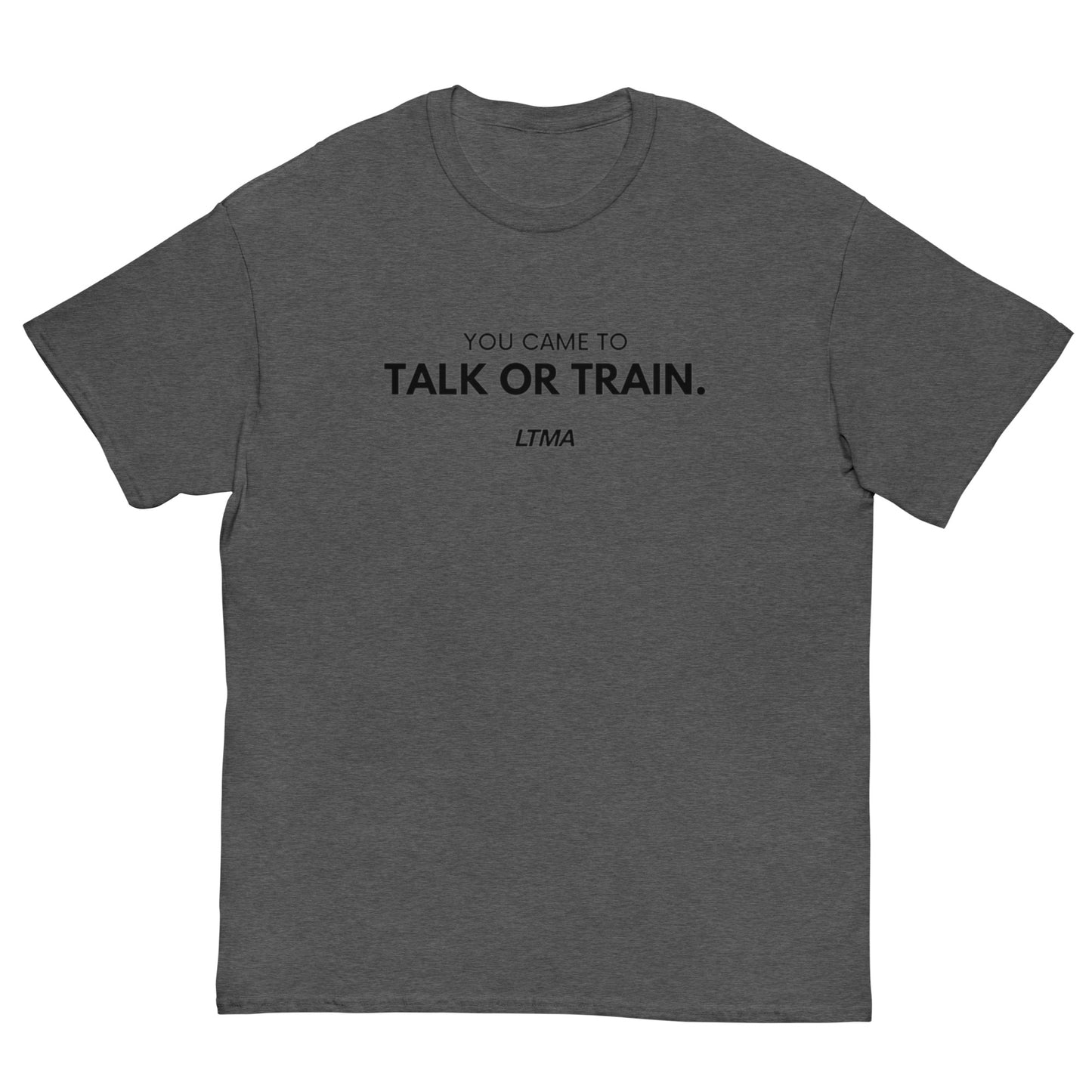 You Came To Talk Or Train T-Shirt
